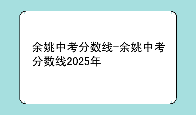 余姚中考分数线-余姚中考分数线2025年