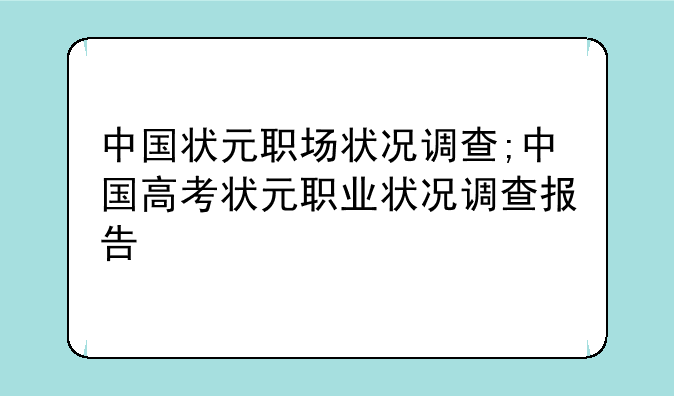 中国状元职场状况调查;中国高考状元职业状况调查报告