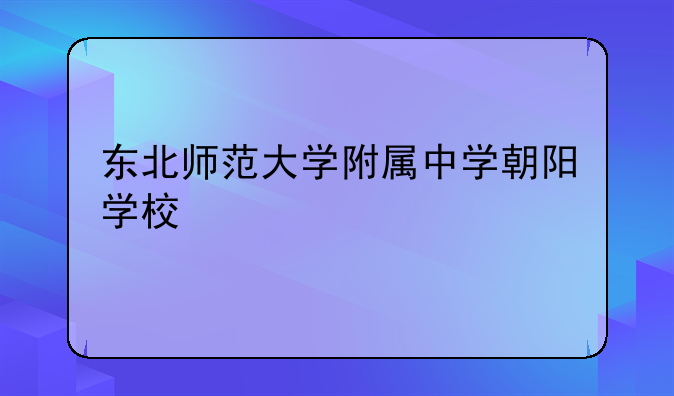 东北师范大学附属中学朝阳学校