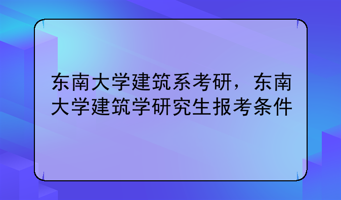 东南大学建筑系考研，东南大学建筑学研究生报考条件