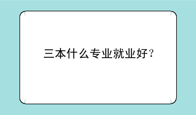 三本什么专业就业好？