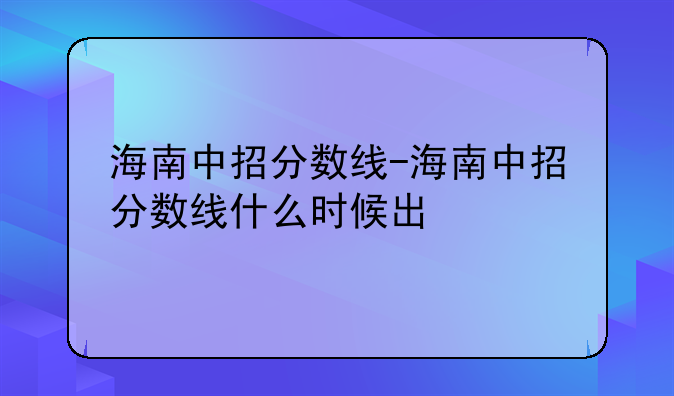 海南中招分数线-海南中招分数线什么时候出