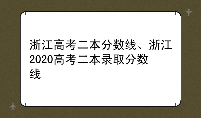 浙江高考二本分数线、浙江2020高考二本录取分数线