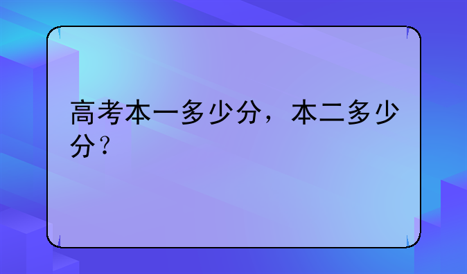 高考本一多少分，本二多少分？