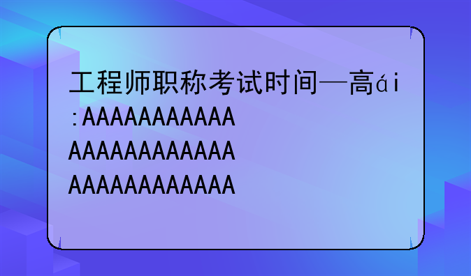 工程师职称考试时间—高级工程师职称考试时间