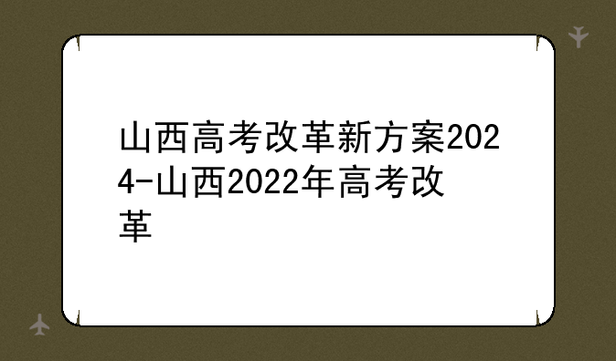 山西高考改革新方案2024-山西2022年高考改革