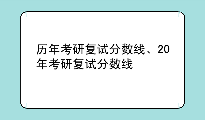 历年考研复试分数线、20年考研复试分数线